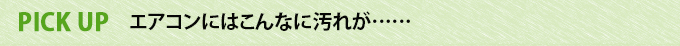 PICK UPエアコンにはこんなに汚れが……